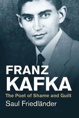 Franz Kafka: The Poet of Shame and Guilt - Saul Friedländer - cover