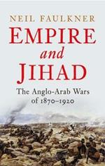 Empire and Jihad: The Anglo-Arab Wars of 1870-1920