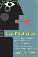 Lie Machines: How to Save Democracy from Troll Armies, Deceitful Robots, Junk News Operations, and Political Operatives