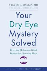 Your Dry Eye Mystery Solved: Reversing Meibomian Gland Dysfunction, Restoring Hope