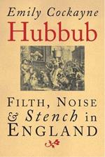 Hubbub: Filth, Noise, and Stench in England, 1600-1770