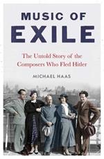 Music of Exile: The Untold Story of the Composers who Fled Hitler