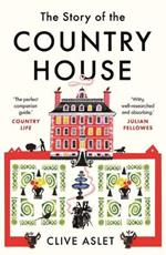 The Story of the Country House: A History of Places and People