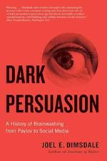 Dark Persuasion: A History of Brainwashing from Pavlov to Social Media