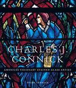 Charles J. Connick: America’s Visionary Stained Glass Artist