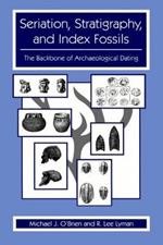 Seriation, Stratigraphy, and Index Fossils: The Backbone of Archaeological Dating