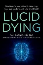 Lucid Dying: The New Science Revolutionizing How We Understand Life and Death