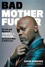 Bad Motherfucker: The Life and Movies of Samuel L. Jackson, the Coolest Man in Hollywood