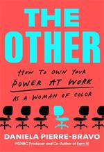 The Other: How to Own Your Power at Work as a Woman of Color