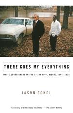 There Goes My Everything: White Southerners in the Age of Civil Rights, 1945-1975