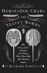 Horseshoe Crabs and Velvet Worms: The Story of the Animals and Plants That Time Has Left Behind