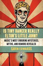 Is Tiny Dancer Really Elton's Little John?: Music's Most Enduring Mysteries, Myths, and Rumors Revealed