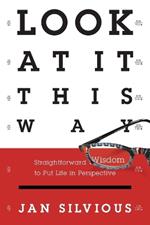 Look at it This Way: Straighforward Wisdom to Put Life Into Perspective