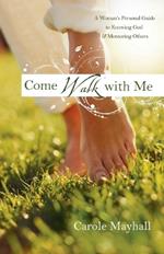 Come Walk with Me: A Practical Guide to Knowing Christ Intimately & Passing it On