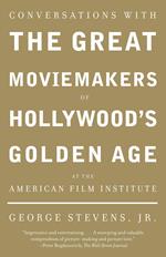 Conversations with the Great Moviemakers of Hollywood's Golden Age at the American Film Institute