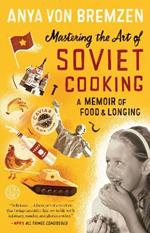 Mastering the Art of Soviet Cooking: A Memoir of Food and Longing