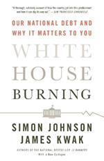 White House Burning: Our National Debt and Why It Matters to You