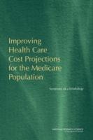 Improving Health Care Cost Projections for the Medicare Population: Summary of a Workshop