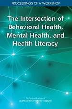 The Intersection of Behavioral Health, Mental Health, and Health Literacy: Proceedings of a Workshop