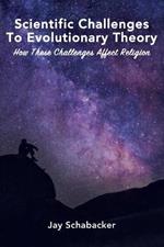 Scientific Challenges to Evolutionary Theory: How these Challenges Affect Religion