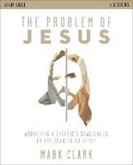 The Problem of Jesus Study Guide: Answering a Skeptic’s Challenges to the Scandal of Jesus