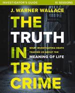 The Truth in True Crime Investigator's Guide plus Streaming Video: What Investigating Death Teaches Us About the Meaning of Life?