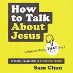 How to Talk about Jesus (Without Being That Guy)