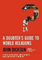 A Doubter's Guide to World Religions: A Fair and Friendly Introduction to the History, Beliefs, and Practices of the Big Five