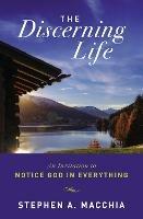 The Discerning Life: An Invitation to Notice God in Everything