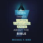 Seven Things I Wish Christians Knew about the Bible