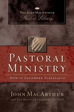 Pastoral Ministry: How to Shepherd Biblically