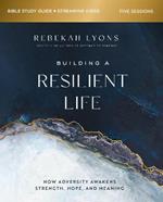 Building a Resilient Life Bible Study Guide plus Streaming Video: How Adversity Awakens Strength, Hope, and Meaning