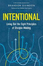 Intentional: Living Out the Eight Principles of Disciple Making