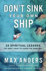 Don't Sink Your Own Ship: 20 Spiritual Lessons You Don’t Have to Learn the Hard Way