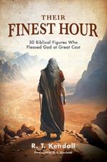 Their Finest Hour: 30 Biblical Figures Who Pleased God at Great Cost