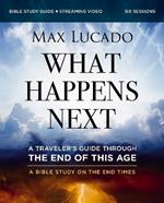 What Happens Next Bible Study Guide plus Streaming Video: A Traveler’s Guide through the End of This Age