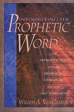 Interpreting the Prophetic Word: An Introduction to the Prophetic Literature of the Old Testament