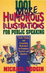 1001 More Humorous Illustrations for Public Speaking: Fresh, Timely, and Compelling Illustrations for Preachers, Teachers, and Speakers