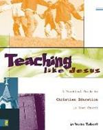 Teaching Like Jesus: A Practical Guide to Christian Education in Your Church