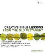 Creative Bible Lessons from the Old Testament: 12 Character Studies of Surprisingly Modern Men and Women