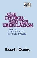 Church and the Tribulation: A Biblical Examination of Posttribulationism