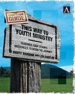 This Way to Youth Ministry - Companion Guide: Readings, Case Studies, Resources to Begin the Journey