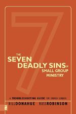 The Seven Deadly Sins of Small Group Ministry: A Troubleshooting Guide for Church Leaders