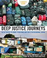 Deep Justice Journeys Leader's Guide: 50 Activities to Move from Mission Trips to Missional Living