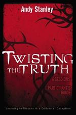 Twisting the Truth Bible Study Participant's Guide: Learning to Discern in a Culture of Deception