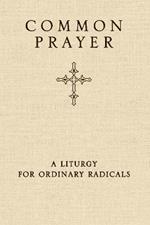 Common Prayer: A Liturgy for Ordinary Radicals