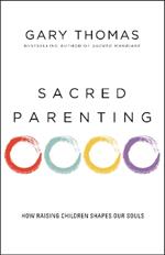 Sacred Parenting: How Raising Children Shapes Our Souls