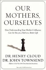 Our Mothers, Ourselves: How Understanding Your Mother's Influence Can Set You on a Path to a Better Life