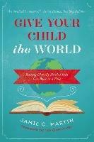 Give Your Child the World: Raising Globally Minded Kids One Book at a Time