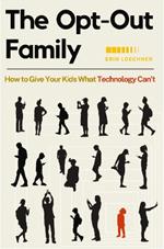 The Opt-Out Family: How to Give Your Kids What Technology Can't